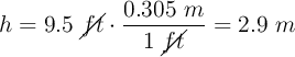 h = 9.5\ \cancel{ft}\cdot \frac{0.305\ m}{1\ \cancel{ft}} = 2.9\ m