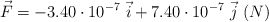 \vec F = -3.40\cdot 10^{-7}\ \vec i + 7.40\cdot 10^{-7}\ \vec j\ (N)