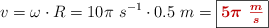 v = \omega\cdot R = 10\pi\ s^{-1}\cdot 0.5\ m = \fbox{\color[RGB]{192,0,0}{\bm{5\pi\ \frac{m}{s}}}}
