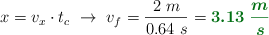 x = v_x\cdot t_c\ \to\ v_f = \frac{2\ m}{0.64\ s} = \color[RGB]{2,112,20}{\bm{3.13\ \frac{m}{s}}}