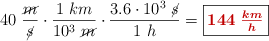 40\ \frac{\cancel{m}}{\cancel{s}}\cdot \frac{1\ km}{10^3\ \cancel{m}}\cdot \frac{3.6\cdot 10^3\ \cancel{s}}{1\ h} = \fbox{\color[RGB]{192,0,0}{\bm{144\ \frac{km}{h}}}}