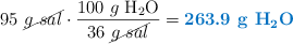 95\ \cancel{g\ sal}\cdot \frac{100\ g\ \ce{H2O}}{36\ \cancel{g\ sal}} = \color[RGB]{0,112,192}{\textbf{263.9\ g\ \ce{H2O}}}