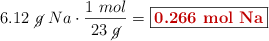 6.12\ \cancel{g}\ Na\cdot \frac{1\ mol}{23\ \cancel{g}} = \fbox{\color[RGB]{192,0,0}{\bf 0.266\ mol\ Na}}