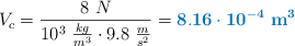 V_c = \frac{8\ N}{10^3\ \frac{kg}{m^3}\cdot 9.8\ \frac{m}{s^2}} = \color[RGB]{0,112,192}{\bf{8.16\cdot 10^{-4}\ m^3}}