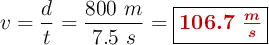 v = \frac{d}{t} = \frac{800\ m}{7.5\ s} = \fbox{\color[RGB]{192,0,0}{\bm{106.7\ \frac{m}{s}}}}