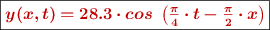 \fbox{\color[RGB]{192,0,0}{\bm{y(x, t) = 28.3\cdot cos\ \left(\frac{\pi}{4}\cdot t - \frac{\pi}{2}\cdot x\right)}}}