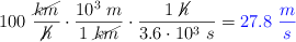 100\ \frac{\cancel{km}}{\cancel{h}}\cdot \frac{10^3\ m}{1\ \cancel{km}}\cdot \frac{1\ \cancel{h}}{3.6\cdot 10^3\ s} = \color{blue}{27.8\ \frac{m}{s}}