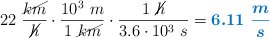 22\ \frac{\cancel{km}}{\cancel{h}}\cdot \frac{10^3\ m}{1\ \cancel{km}}\cdot \frac{1\ \cancel{h}}{3.6\cdot 10^3\ s} = \color[RGB]{0,112,192}{\bm{6.11\ \frac{m}{s}}}