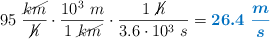 95\ \frac{\cancel{km}}{\cancel{h}}\cdot \frac{10^3\ m}{1\ \cancel{km}}\cdot \frac{1\ \cancel{h}}{3.6\cdot 10^3\ s} = \color[RGB]{0,112,192}{\bm{26.4\ \frac{m}{s}}}