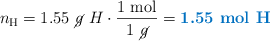 n_{\ce{H}} = 1.55\ \cancel{g}\ H\cdot \frac{1\ \text{mol}}{1\ \cancel{g}} = \color[RGB]{0,112,192}{\textbf{1.55\ \ce{mol\ H}}}