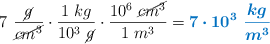 7\ \frac{\cancel{g}}{\cancel{cm^3}}\cdot \frac{1\ kg}{10^3\ \cancel{g}}\cdot \frac{10^6\ \cancel{cm^3}}{1\ m^3} = \color[RGB]{0,112,192}{\bm{7\cdot 10^3\ \frac{kg}{m^3}}}