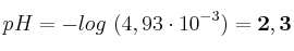 pH = - log\ (4,93\cdot 10^{-3}) = \bf 2,3