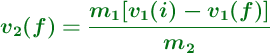 \color[RGB]{2,112,20}{\bm{v_2(f) = \frac{m_1[v_1(i) - v_1(f)]}{m_2}}}}