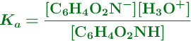 \color[RGB]{2,112,20}{\bm{K_a = \frac{[\ce{C6H4O2N^-}][\ce{H3O^+}]}{[\ce{C6H4O2NH}]}}}