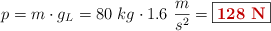 p = m\cdot g_L = 80\ kg\cdot 1.6\ \frac{m}{s^2} = \fbox{\color[RGB]{192,0,0}{\bf 128\ N}}