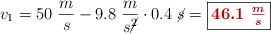 v_1 = 50\ \frac{m}{s} - 9.8\ \frac{m}{s\cancel{^2}}\cdot 0.4\ \cancel{s} = \fbox{\color[RGB]{192,0,0}{\bm{46.1\ \frac{m}{s}}}}