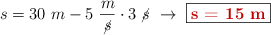 s = 30\ m - 5\ \frac{m}{\cancel{s}}\cdot 3\ \cancel{s}\ \to\ \fbox{\color[RGB]{192,0,0}{\bf s = 15\ m}}