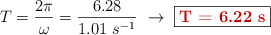 T = \frac{2\pi}{\omega} = \frac{6.28}{1.01\ s^{-1}}\ \to\ \fbox{\color[RGB]{192,0,0}{\bf T = 6.22\ s}}