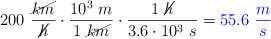 200\ \frac{\cancel{km}}{\cancel{h}}\cdot \frac{10^3\ m}{1\ \cancel{km}}\cdot \frac{1\ \cancel{h}}{3.6\cdot 10^3\ s} = \color{blue}{55.6\ \frac{m}{s}}