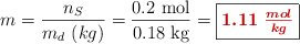 m = \frac{n_S}{m_d\ (kg)} = \frac{0.2\ \text{mol}}{0.18\ \text{kg}} = \fbox{\color[RGB]{192,0,0}{\bm{1.11\ \frac{mol}{kg}}}}