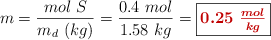 m = \frac{mol\ S}{m_d\ (kg)} = \frac{0.4\ mol}{1.58\ kg} = \fbox{\color[RGB]{192,0,0}{\bm{0.25\ \frac{mol}{kg}}}}