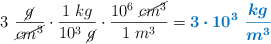 3\ \frac{\cancel{g}}{\cancel{cm^3}}\cdot \frac{1\ kg}{10^3\ \cancel{g}}\cdot \frac{10^6\ \cancel{cm^3}}{1\ m^3} = \color[RGB]{0,112,192}{\bm{3\cdot 10^3\ \frac{kg}{m^3}}}
