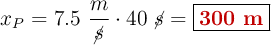 x_P = 7.5\ \frac{m}{\cancel{s}}\cdot 40\ \cancel{s}= \fbox{\color[RGB]{192,0,0}{\bf 300\ m}}