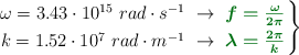 \left \omega = 3.43\cdot 10^{15}\ rad\cdot s^{-1}\ \to\ {\color[RGB]{2,112,20}{\bm{f = \frac{\omega}{2\pi}}}} \atop k = 1.52\cdot 10^7\ rad\cdot m^{-1}\ \to\ {\color[RGB]{2,112,20}{\bm{\lambda = \frac{2\pi}{k}}}} \right \}