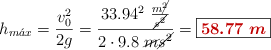 h_{m\acute{a}x} = \frac{v_0^2}{2g} = \frac{33.94^2\ \frac{m\cancel{^2}}{\cancel{s^2}}}{2\cdot 9.8\ \fra{\cancel{m}}{\cancel{s^2}}} = \fbox{\color[RGB]{192,0,0}{\bm{58.77\ m}}}