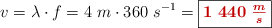 v = \lambda \cdot f = 4\ m\cdot 360\ s^{-1} = \fbox{\color[RGB]{192,0,0}{\bm{1\ 440\ \frac{m}{s}}}}