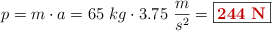 p = m\cdot a = 65\ kg\cdot 3.75\ \frac{m}{s^2} = \fbox{\color[RGB]{192,0,0}{\bf 244\ N}}