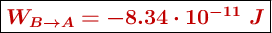 \fbox{\color[RGB]{192,0,0}{\bm{W_{B\to A} = -8.34\cdot 10^{-11}\ J}}}