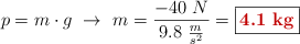p = m\cdot g\ \to\ m = \frac{-40\ N}{9.8\ \frac{m}{s^2}} = \fbox{\color[RGB]{192,0,0}{\bf 4.1\ kg}}