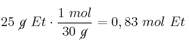 25\ \cancel{g}\ Et\cdot \frac{1\ mol}{30\ \cancel{g}} = 0,83\ mol\ Et