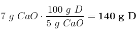 7\ g\ CaO\cdot \frac{100\ g\ D}{5\ g\ CaO} = \bf 140\ g\ D