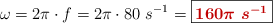 \omega = 2\pi\cdot f = 2\pi\cdot 80\ s^{-1} = \fbox{\color[RGB]{192,0,0}{\bm{160\pi\ s^{-1}}}}