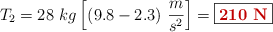 T_2 = 28\ kg\left[(9.8 - 2.3)\ \frac{m}{s^2}\right] = \fbox{\color[RGB]{192,0,0}{\bf 210\ N}}