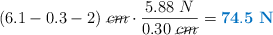 (6.1 - 0.3 - 2)\ \cancel{cm}\cdot \frac{5.88\ N}{0.30\ \cancel{cm}} = \color[RGB]{0,112,192}{\bf 74.5\ N}
