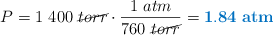 P = 1\ 400\ \cancel{torr}\cdot \frac{1\ atm}{760\ \cancel{torr}} = \color[RGB]{0,112,192}{\bf 1.84\ atm}