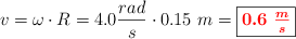v = \omega\cdot R = 4.0\frac{rad}{s}\cdot 0.15\ m = \fbox{\color{red}{\bm{0.6\ \frac{m}{s}}}}