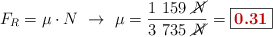 F_R = \mu\cdot N\ \to\ \mu = \frac{1\ 159\ \cancel{N}}{3\ 735\ \cancel{N}} = \fbox{\color[RGB]{192,0,0}{\bf 0.31}}