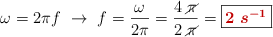 \omega = 2\pi f\ \to\ f = \frac{\omega}{2\pi} = \frac{4\ \cancel{\pi}}{2\ \cancel{\pi}} = \fbox{\color[RGB]{192,0,0}{\bm{2\ s^{-1}}}}