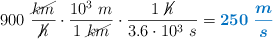 900\ \frac{\cancel{km}}{\cancel{h}}\cdot \frac{10^3\ m}{1\ \cancel{km}}\cdot \frac{1\ \cancel{h}}{3.6\cdot 10^3\ s} = \color[RGB]{0,112,192}{\bm{250\ \frac{m}{s}}}