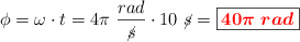 \phi = \omega\cdot t = 4\pi\ \frac{rad}{\cancel{s}}\cdot 10\ \cancel{s} = \fbox{\color{red}{\bm{40\pi\ rad}}}