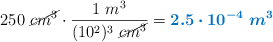 250\ \cancel{cm^3}\cdot \frac{1\ m^3}{(10^2)^3\ \cancel{cm^3}} = \color[RGB]{0,112,192}{\bm{2.5\cdot 10^{-4}\ m^3}}
