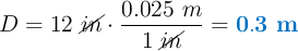 D = 12\ \cancel{in}\cdot \frac{0.025\ m}{1\ \cancel{in}} = \color[RGB]{0,112,192}{\bf 0.3\ m}
