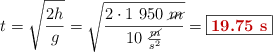 t = \sqrt{\frac{2h}{g}} = \sqrt{\frac{2\cdot 1\ 950\ \cancel{m}}{10\ \frac{\cancel{m}}{s^2}}} = \fbox{\color[RGB]{192,0,0}{\bf 19.75\ s}}