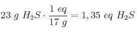 23\ g\ H_2S\cdot \frac{1\ eq}{17\ g} = 1,35\ eq\ H_2S