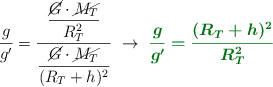 \frac{g}{g^{\prime}} = \frac{\dfrac{\cancel{G}\cdot \cancel{M_T}}{R_T^2}}{\dfrac{\cancel{G}\cdot \cancel{M_T}}{(R_T + h)^2}}\ \to\ \color[RGB]{2,112,20}{\bm{\frac{g}{g^{\prime}} = \frac{(R_T + h)^2}{R_T^2}}}