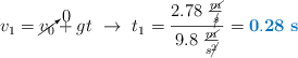 v_1 = \cancelto{0}{v_0} + gt\ \to\ t_1 = \frac{2.78\ \frac{\cancel{m}}{\cancel{s}}}{9.8\ \frac{\cancel{m}}{s\cancel{^2}}} = \color[RGB]{0,112,192}{\bf 0.28\ s}